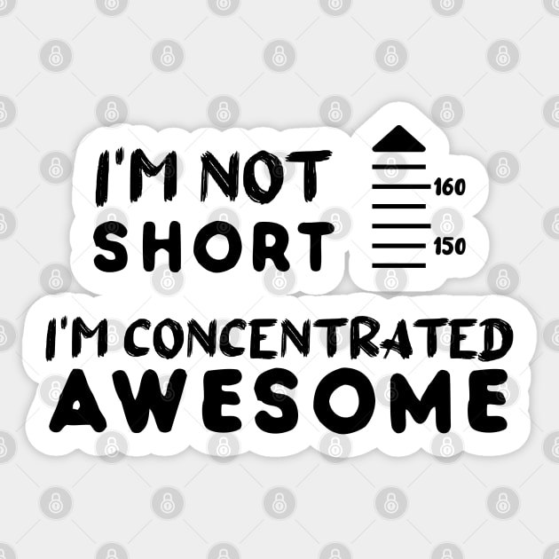 I am Not Short I am Concentrated Awesome Funny Quote Sticker by atlShop